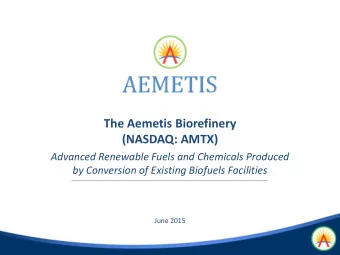 The Aemetis Biorefinery  (NASDAQ: AMTX)  Advanced Renewable Fuels and Chemicals Produced  by