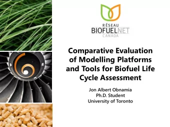 Comparative Evaluation  of Modelling Platforms  and Tools for Biofuel Life  Cycle Assessment  Jon