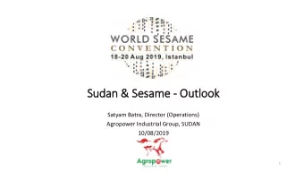 Sudan &amp;  &amp; Ses  esame - Ou  Outlook  ook  Satyam Batra, Director (Operations)  Agropower