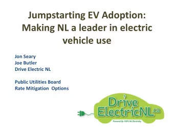Jumpstarting EV Adoption:  Making NL a leader in electric  vehicle use  Jon Seary  Joe Butler