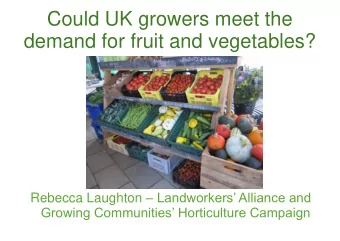 demand for fruit and vegetables? Rebecca Laughton  Landworkers Alliance and  Growing