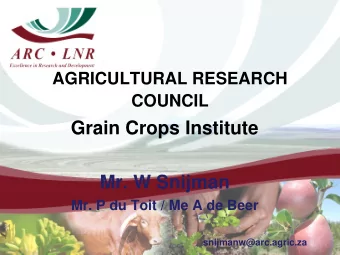Grain Crops Institute  Mr. W Snijman  Mr. P du Toit / Me A de Beer  snijmanw@arc.agric.za ARC