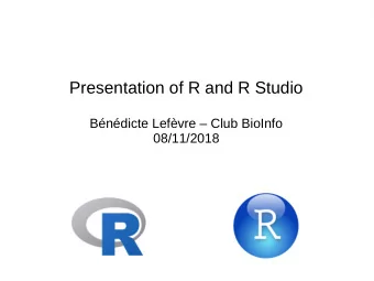 Presentation of R and R Studio  Bndicte Lefvre  Club BioInfo  08/11/2018  What are R and R