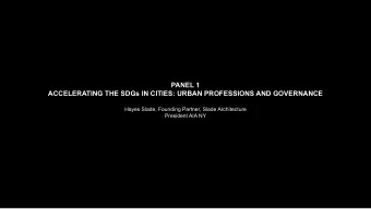 PANEL 1  ACCELERATING THE SDGs IN CITIES: URBAN PROFESSIONS AND GOVERNANCE  Hayes Slade, Founding