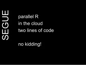 SEGUE  parallel R  in the cloud  two lines of code  no kidding!  why...  so i've go this problem...