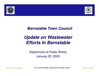Update on Wastewater  Efforts In Barnstable  Department of Public Works  January 23, 2020  1  Town