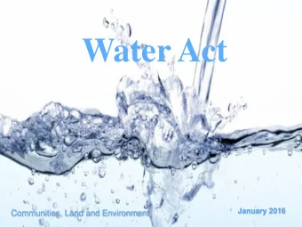 Water Act  January 2016  Communities, Land and Environment Water Act development announced June  of