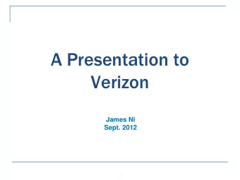 A Presentation to  Verizon  James Ni  Sept. 2012  1  Exper  erien  ence  ce Outli  line  After