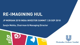 RE-IMAGINING HUL  JP MORGAN 2018 INDIA INVESTOR SUMMIT | 20 SEP 2018  Sanjiv Mehta, Chairman &amp;