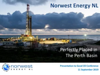 Norwest Energy NL  Perfectly Placed in  The Perth Basin  Presentation to Good Oil Conference  11