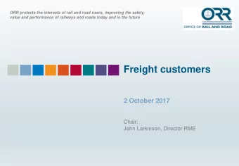 Freight customers  2 October 2017  Chair:  John Larkinson, Director RME  ORR Freight Customer Panel