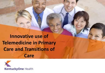 Innovative use of  Telemedicine in Primary  Care and Transitions of  Care  Kentucky Health  F. Rose
