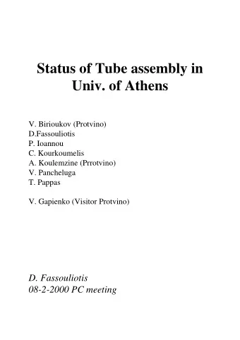 Status of Tube assembly in  Univ. of Athens  V. Birioukov (Protvino)  D.Fassouliotis  P. Ioannou