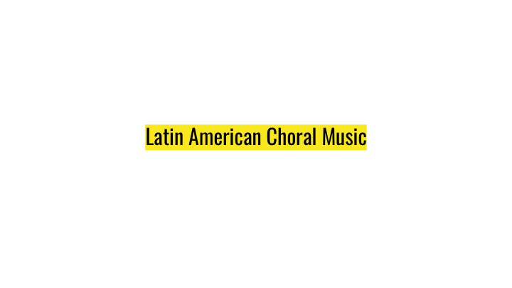 latin american choral music what do you know about music