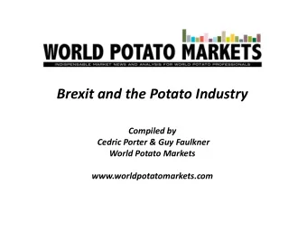 Brexit and the Potato Industry  Compiled by  Cedric Porter &amp; Guy Faulkner  World Potato Markets