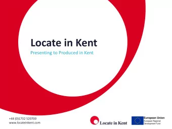 Locate in Kent  Presenting to Produced in Kent  +44 (0)1732 520700  www.locateinkent.com