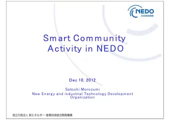 Sm art Com m unity  Activity in NEDO  Dec 10, 2012  Satoshi Morozum i  New Energy and industrial
