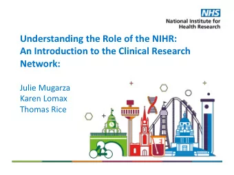 Understanding the Role of the NIHR:  An Introduction to the Clinical Research  Network:  Julie