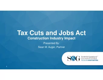 Tax Cuts and Jobs Act  Construction Industry Impact  Presented By:  Sean M. Auger, Partner  1