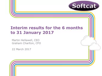 Interim results for the 6 months  to 31 January 2017  Martin Hellawell, CEO  Graham Charlton, CFO