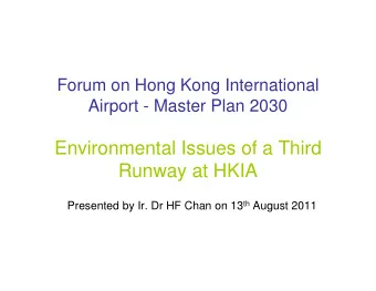 Environmental Issues of a Third  Runway at HKIA Presented by Ir. Dr HF Chan on 13 th August 2011