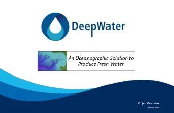 An Oceanographic Solution to  Produce Fresh Water  Project Overview  August 2016  DWD Management
