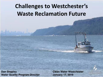 Waste Reclamation Future  Dan Shapley  Clean Water Westchester  Water Quality Program Director