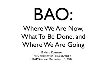 BAO:  Where We Are Now,  What To Be Done, and  Where We Are Going  Eiichiro Komatsu  The University