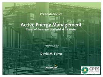 Active Energy Management  Ahead of the meter and behind the meter  Presented by  David M. Ferro