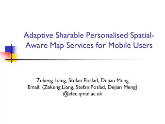 Adaptive Sharable Personalised Spatial-  Aware Map Services for Mobile Users  Zekeng Liang, Stefan