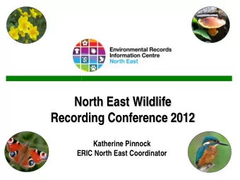 North East Wildlife  Recording Conference 2012  Katherine Pinnock  ERIC North East Coordinator  Who