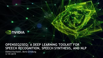 OPENSEQ2SEQ: A DEEP LEARNING TOOLKIT FOR  SPEECH RECOGNITION, SPEECH SYNTHESIS, AND NLP  Oleksii