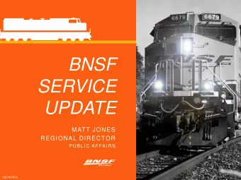 BNSF  SERVICE  UPDATE  MATT JONES  REGIONAL DIRECTOR  PUBLIC AFFAIRS  12/04/2014  1  BNSF Saf  BNSF