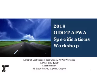 Workshop  An ODOT Certification User Group / APWA Workshop  April 3, 8:30-12:00  Eugene Hilton  99