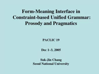 Form-Meaning Interface in  Constraint-based Unified Grammar:  Prosody and Pragmatics  PACLIC 19