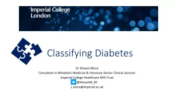Classifying Diabetes  Dr Shivani Misra  Consultant in Metabolic Medicine &amp; Honorary Senior
