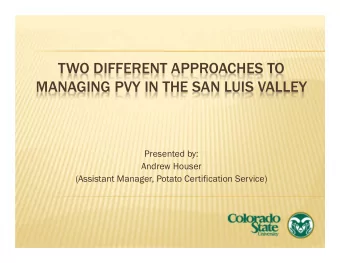 TWO DIFFERENT APPROACHES TO  MANAGING PVY IN THE SAN LUIS VALLEY  Presented by:  Andrew Houser