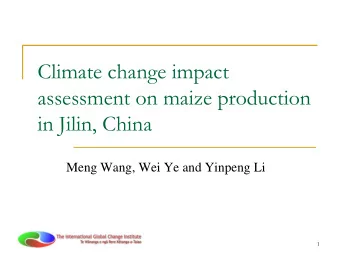 Climate change impact  assessment on maize production  in Jilin, China  Meng Wang, Wei Ye and