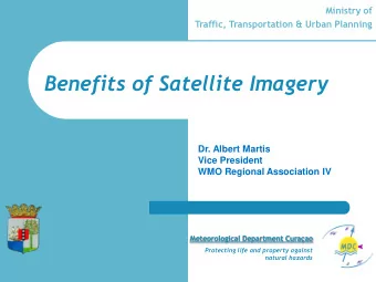 Benefits of Satellite Imagery  Dr. Albert Martis  Vice President  WMO Regional Association IV