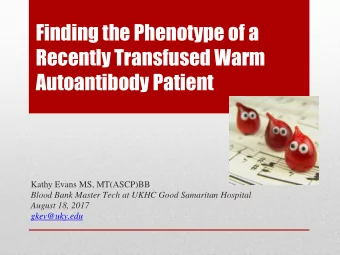 Finding the Phenotype of a  Recently Transfused Warm  Autoantibody Patient  Kathy Evans MS,