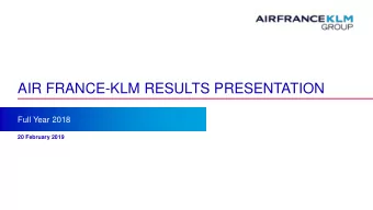 AIR FRANCE-KLM RESULTS PRESENTATION  Full Year 2018  20 February 2019  RESILIENT FULL YEAR RESULT