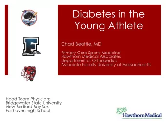 Diabetes in the  Young Athlete  Chad Beattie, MD  Primary Care Sports Medicine  Hawthorn Medical