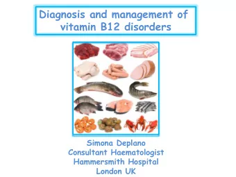 Diagnosis and management of  vitamin B12 disorders  Simona Deplano  Consultant Haematologist