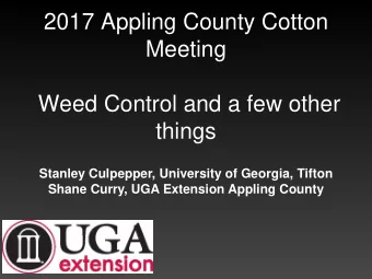 2017 Appling County Cotton  Meeting  Weed Control and a few other  things  Stanley Culpepper,