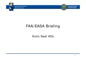 FAA/ EASA Briefing  Koito Seat ADs  1  Federal Aviation  European Aviation  Administration  Safety