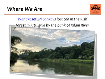 Where We Are Wanakaset Sri Lanka is located in the lush forest in Kitulgala by the bank of Kilani
