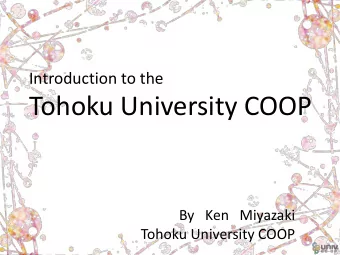 Tohoku University COOP  By   Ken   Miyazaki  Tohoku University COOP  What is the COOP?  Become a