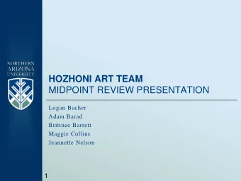 HOZHONI ART TEAM  MIDPOINT REVIEW PRESENTATION  Logan Bacher  Adam Barad  Brittnee Barrett  Maggie