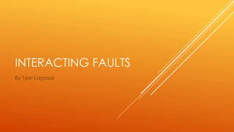 INTERACTING FAULTS  By Tyler Lagasse  Faults typically form as a network  How do we best