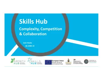 Skills Hub  Complexity, Competition  &amp; Collaboration  Josh Hoole  26 JUNE 19  Outline  1. Why